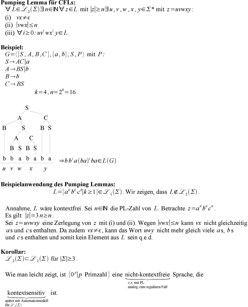 k c k k 1} L 1. Wir zeigen, dass L L 2. Annahme, L wäre kontextfrei. Sei n N die PL-Zahl von L. Betrachte z=a n b n c n. Es gilt: z =3 n n. Sei z=uvwxy eine Zerlegung von z mit (i) und (ii).