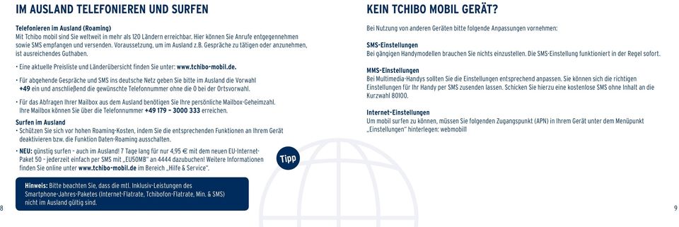Bei Nutzung von anderen Geräten bitte folgende Anpassungen vornehmen: Eine aktuelle Preisliste und Länderübersicht finden Sie unter: www.tchibo-mobil.de. MMS-Einstellungen Bei Multimedia-Handys sollten Sie die Einstellungen entsprechend anpassen.
