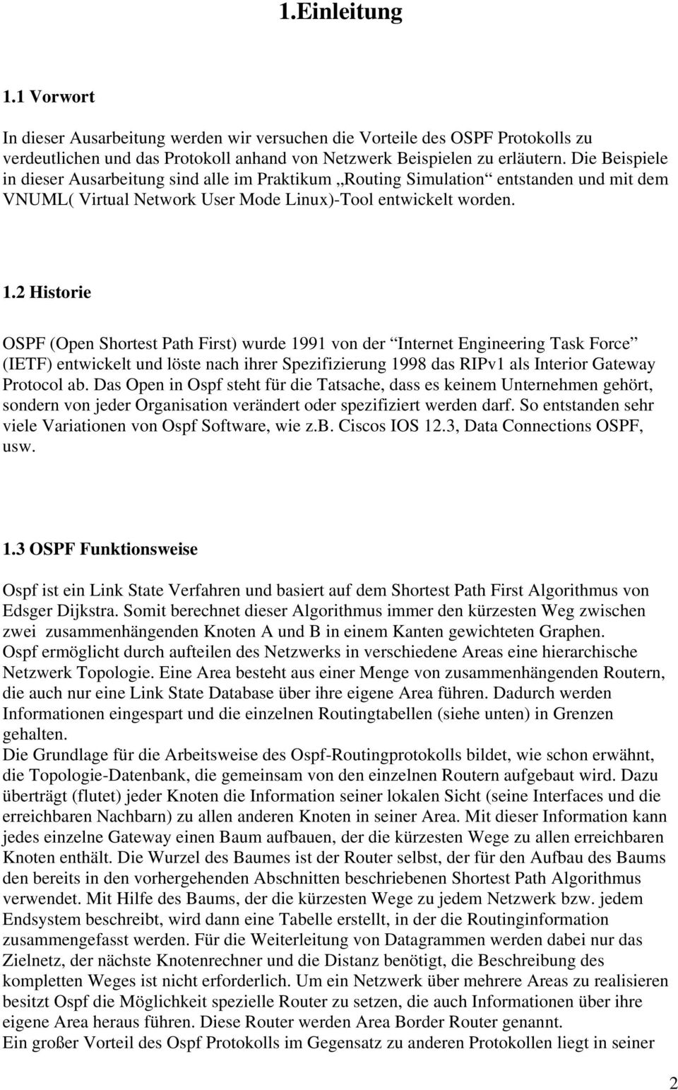 2 Historie OSPF (Open Shortest Path First) wurde 1991 von der Internet Engineering Task Force (IETF) entwickelt und löste nach ihrer Spezifizierung 1998 das RIPv1 als Interior Gateway Protocol ab.