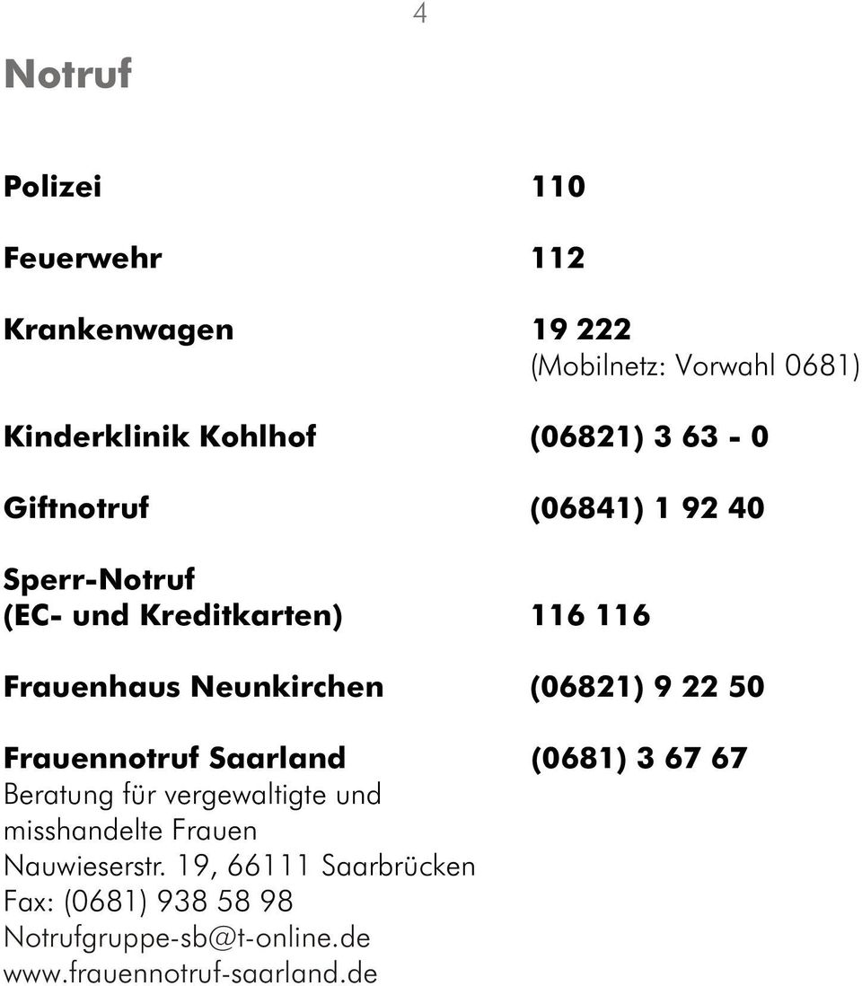 Neunkirchen (06821) 9 22 50 Frauennotruf Saarland (0681) 3 67 67 Beratung für vergewaltigte und