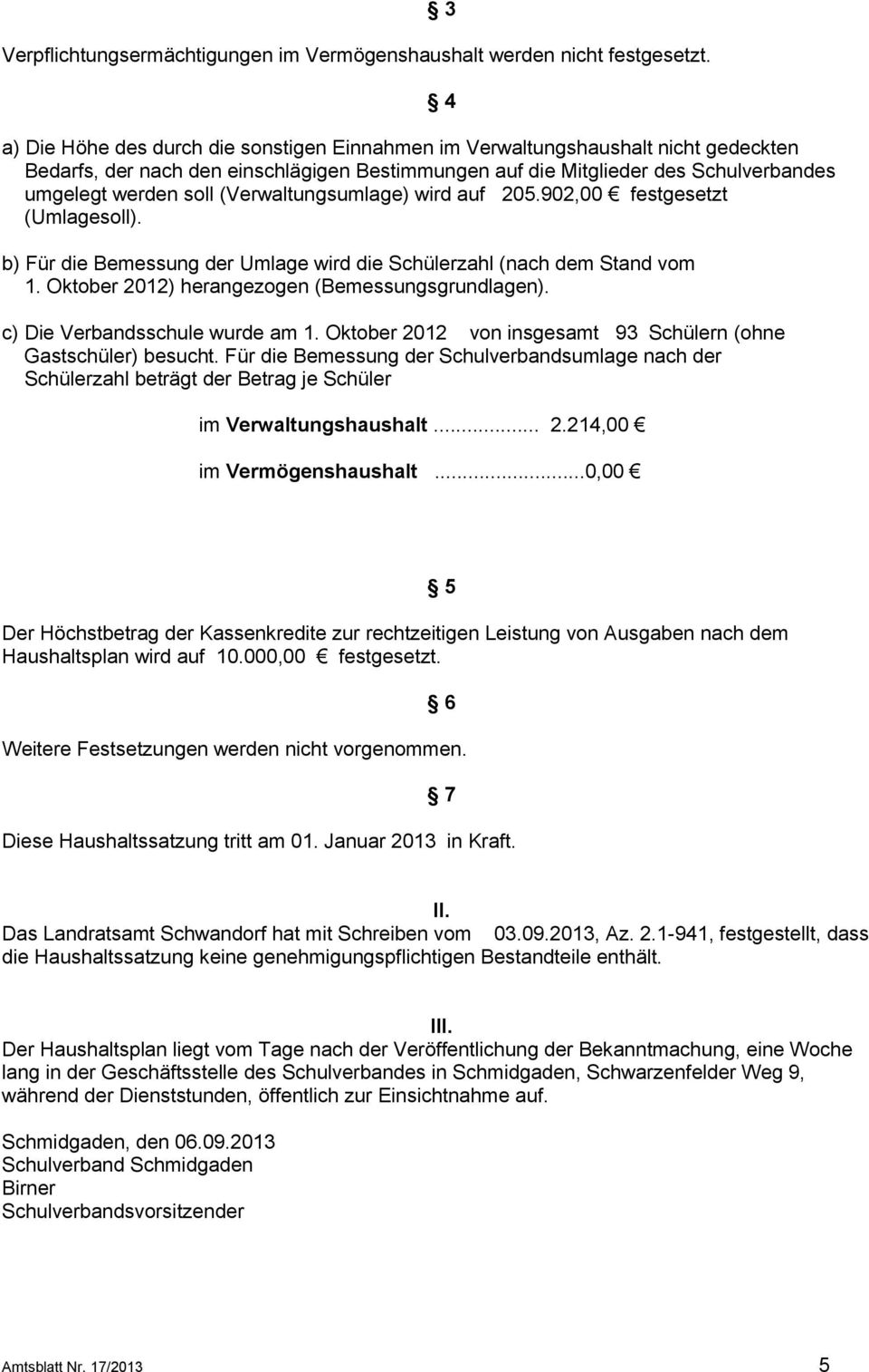 (Verwaltungsumlage) wird auf 205.902,00 festgesetzt (Umlagesoll). b) Für die Bemessung der Umlage wird die Schülerzahl (nach dem Stand vom 1. Oktober 2012) herangezogen (Bemessungsgrundlagen).