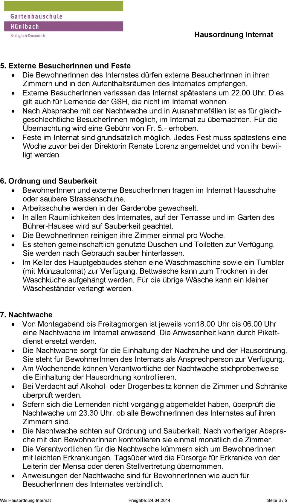 Nach Absprache mit der Nachtwache und in Ausnahmefällen ist es für gleichgeschlechtliche BesucherInnen möglich, im Internat zu übernachten. Für die Übernachtung wird eine Gebühr von Fr. 5.- erhoben.