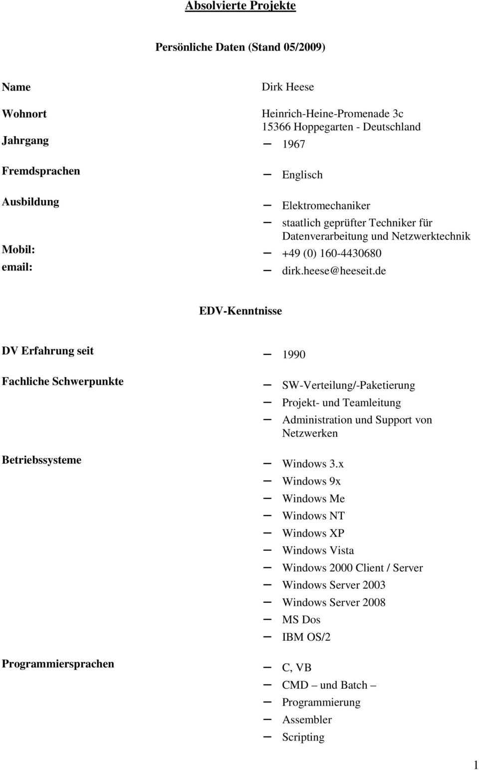 de EDV-Kenntnisse DV Erfahrung seit 1990 Fachliche Schwerpunkte SW-Verteilung/-Paketierung - und Teamleitung Administration und Support von Netzwerken Betriebssysteme Windows 3.