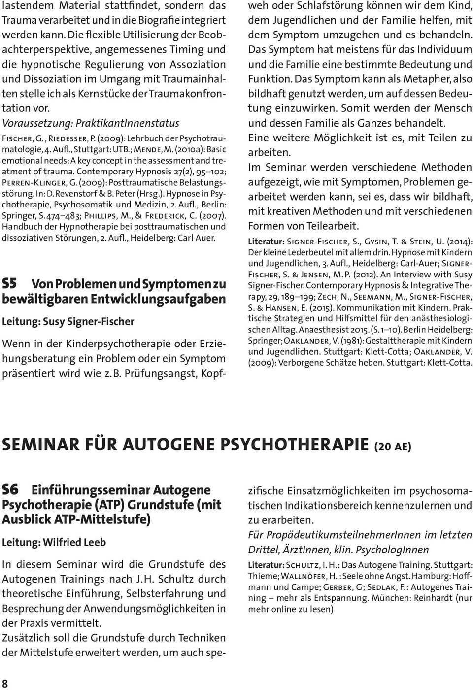 Traumakonfrontation vor. Voraussetzung: PraktikantInnenstatus Fischer, G., Riedesser, P. (2009): Lehrbuch der Psychotraumatologie, 4. Aufl., Stuttgart: UTB.; Mende, M.