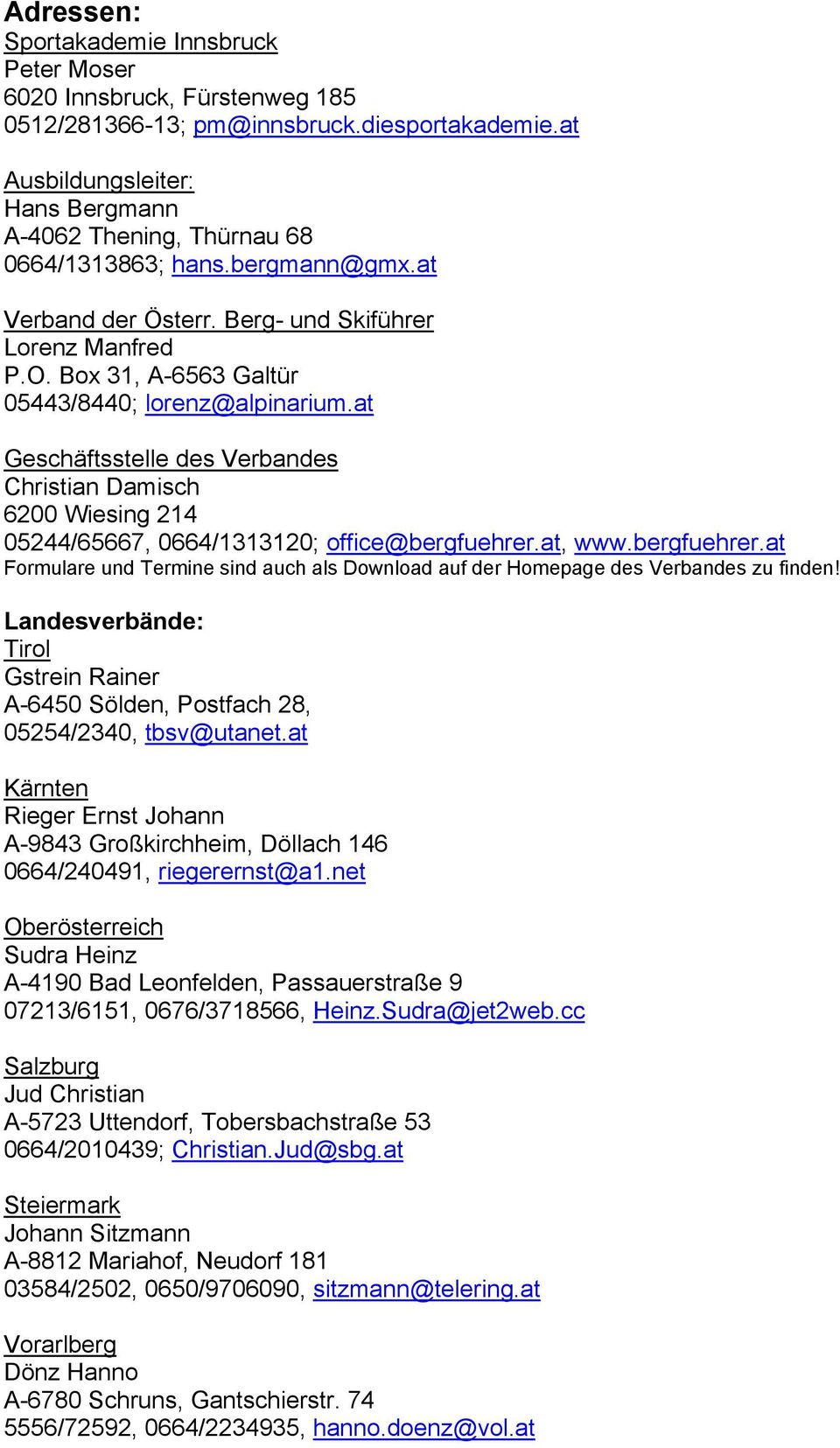 Box 31, A-6563 Galtür 05443/8440; lorenz@alpinarium.at Geschäftsstelle des Verbandes Christian Damisch 6200 Wiesing 214 05244/65667, 0664/1313120; office@bergfuehrer.