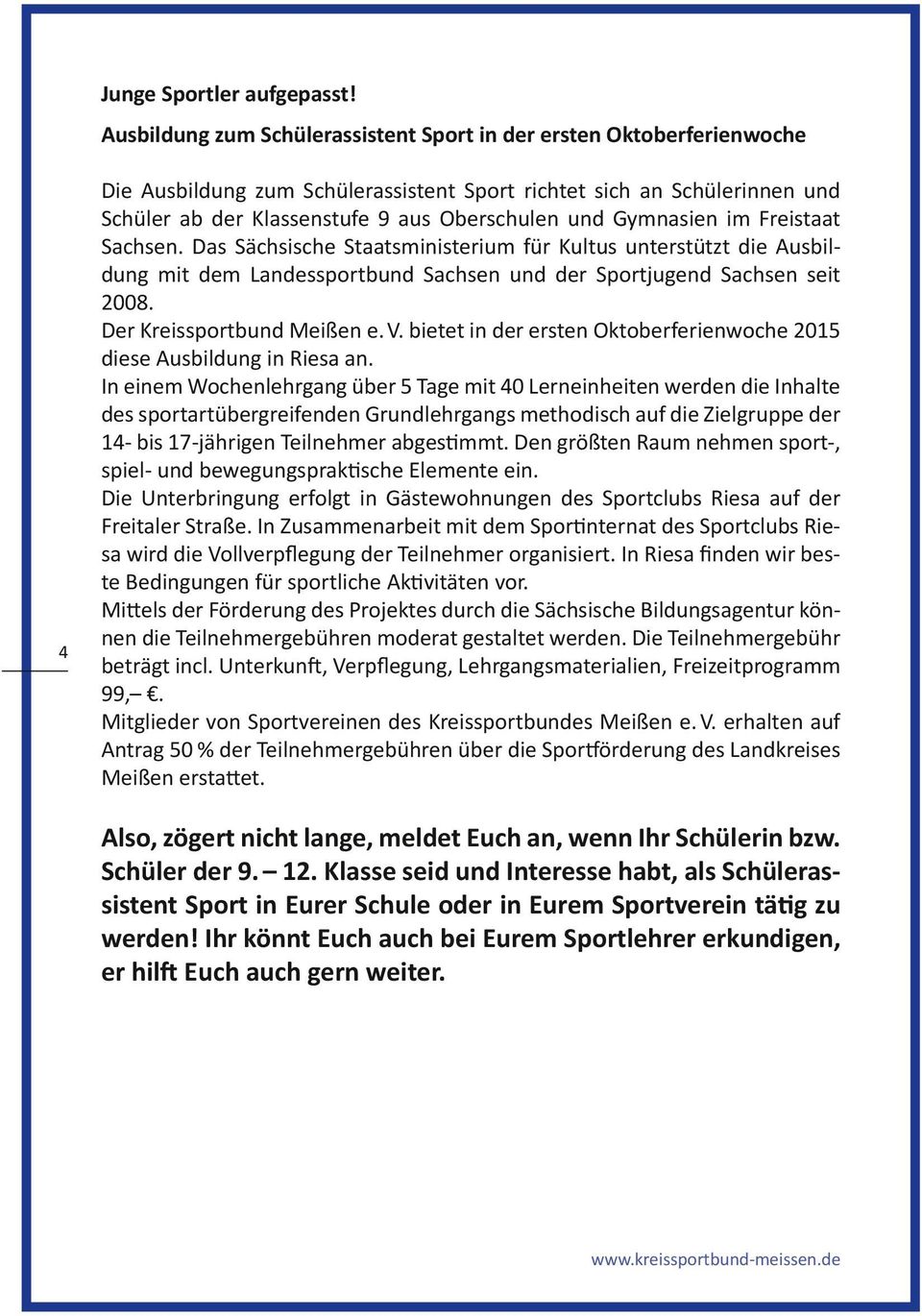 Gymnasien im Freistaat Sachsen. Das Sächsische Staatsministerium für Kultus unterstützt die Ausbildung mit dem Landessportbund Sachsen und der Sportjugend Sachsen seit 2008.
