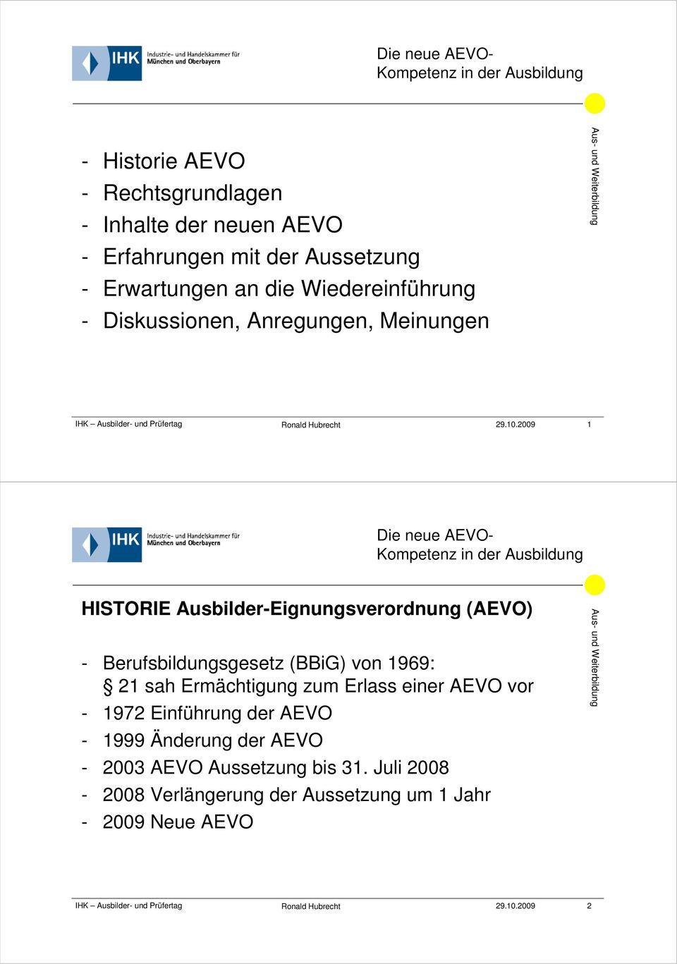 2009 1 HISTORIE Ausbilder-Eignungsverordnung (AEVO) - Berufsbildungsgesetz (BBiG) von 1969: 21 sah Ermächtigung zum Erlass einer AEVO