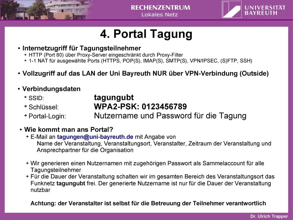 Bayreuth NUR über VPN-Verbindung (Outside) Verbindungsdaten SSID: tagungubt Schlüssel: WPA2-PSK: 0123456789 Portal-Login: Nutzername und Password für die Tagung Wie kommt man ans Portal?