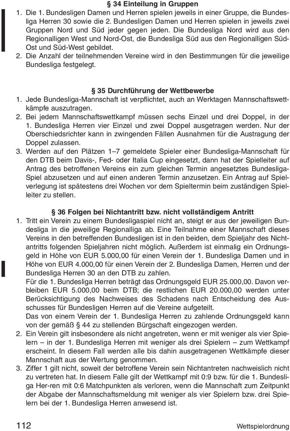 Die Bundesliga Nord wird aus den Regionalligen West und Nord-Ost, die Bundesliga Süd aus den Regionalligen Süd- Ost und Süd-West gebildet. 2.