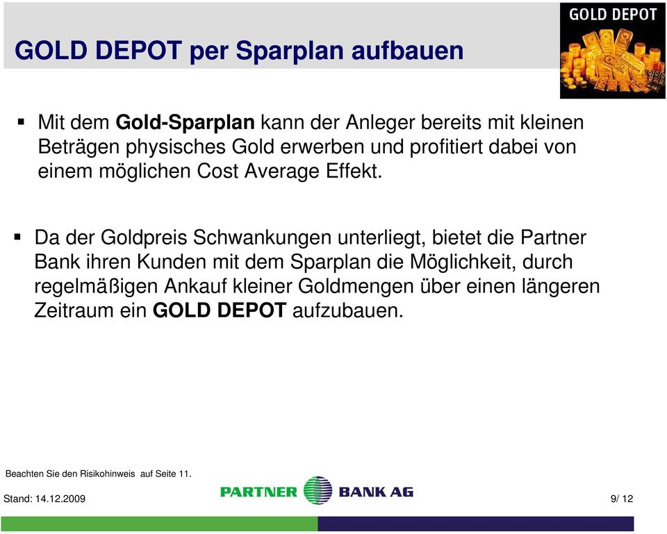 Da der Goldpreis Schwankungen unterliegt, bietet die Partner Bank ihren Kunden mit dem Sparplan die Möglichkeit,