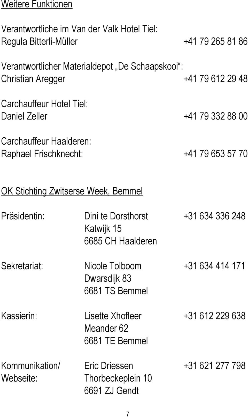 Zwitserse Week, Bemmel Präsidentin: Dini te Dorsthorst +31 634 336 248 Katwijk 15 6685 CH Haalderen Sekretariat: Nicole Tolboom +31 634 414 171 Dwarsdijk 83 6681