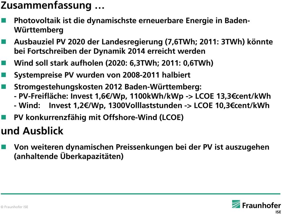 Stromgestehungskosten 2012 Baden-Württemberg: - PV-Freifläche: Invest 1,6 /Wp, 1100kWh/kWp -> LCOE 13,3 cent/kwh - Wind: Invest 1,2 /Wp, 1300Volllaststunden ->