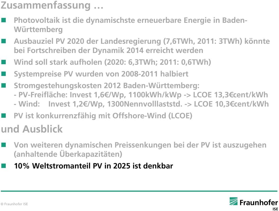 2012 Baden-Württemberg: - PV-Freifläche: Invest 1,6 /Wp, 1100kWh/kWp -> LCOE 13,3 cent/kwh - Wind: Invest 1,2 /Wp, 1300Nennvolllaststd.