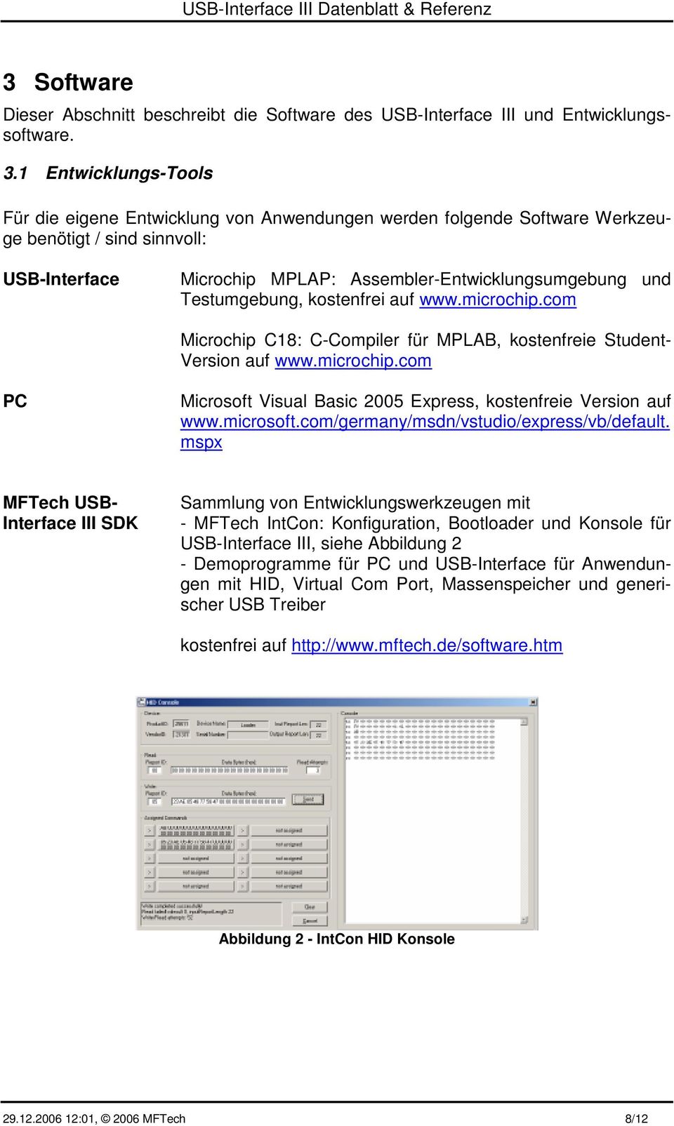 Testumgebung, kostenfrei auf www.microchip.com Microchip C18: C-Compiler für MPLAB, kostenfreie Student- Version auf www.microchip.com PC Microsoft Visual Basic 2005 Express, kostenfreie Version auf www.