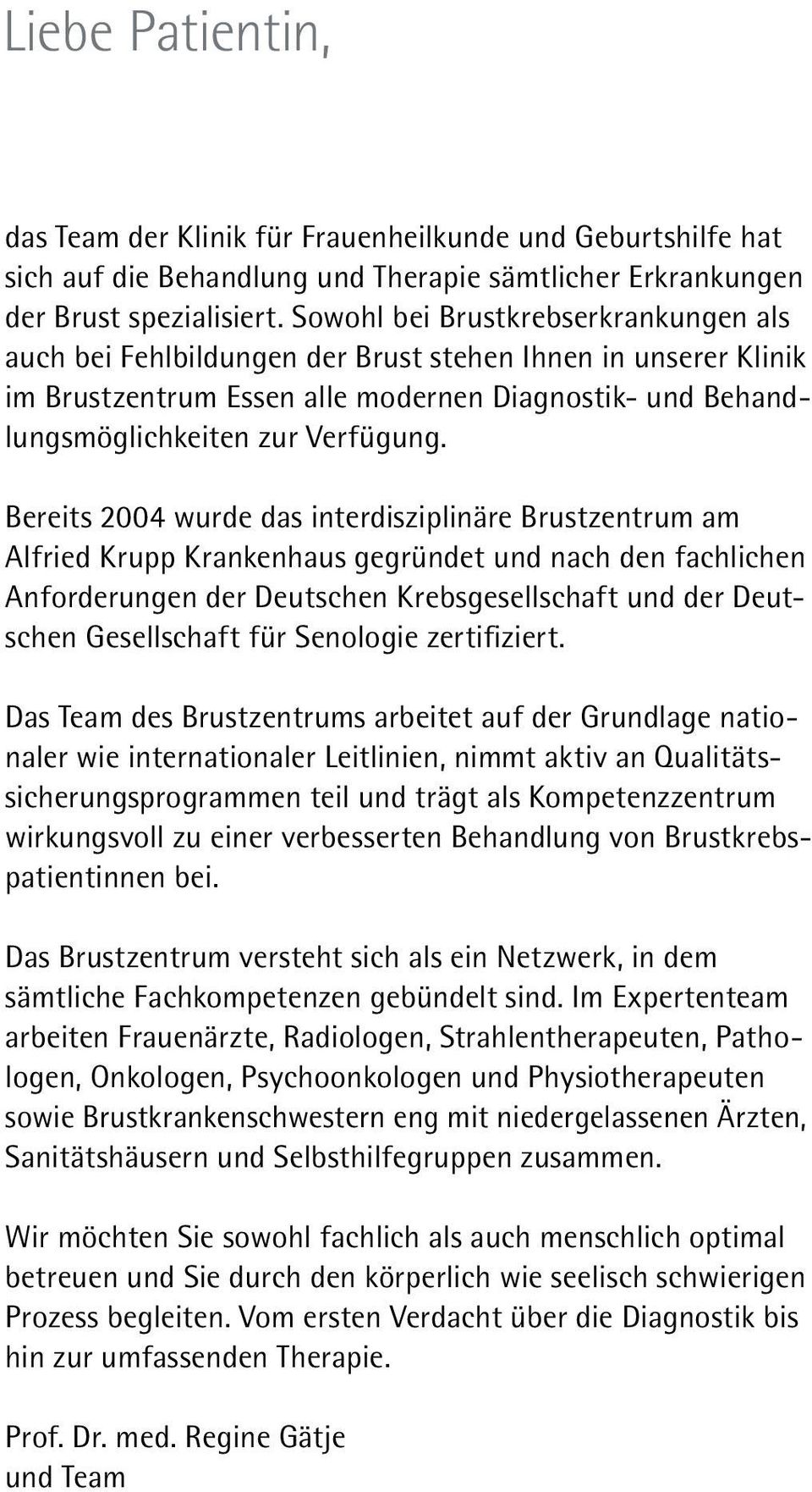 Bereits 2004 wurde das interdisziplinäre Brustzentrum am Alfried Krupp Krankenhaus gegründet und nach den fachlichen Anforderungen der Deutschen Krebsgesellschaft und der Deutschen Gesellschaft für