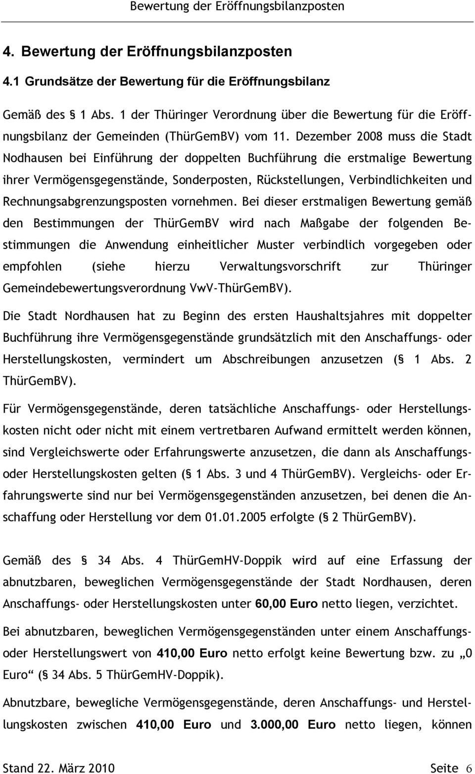 Dezember 2008 muss die Stadt Nodhausen bei Einführung der doppelten Buchführung die erstmalige Bewertung ihrer Vermögensgegenstände, Sonderposten, Rückstellungen, Verbindlichkeiten und