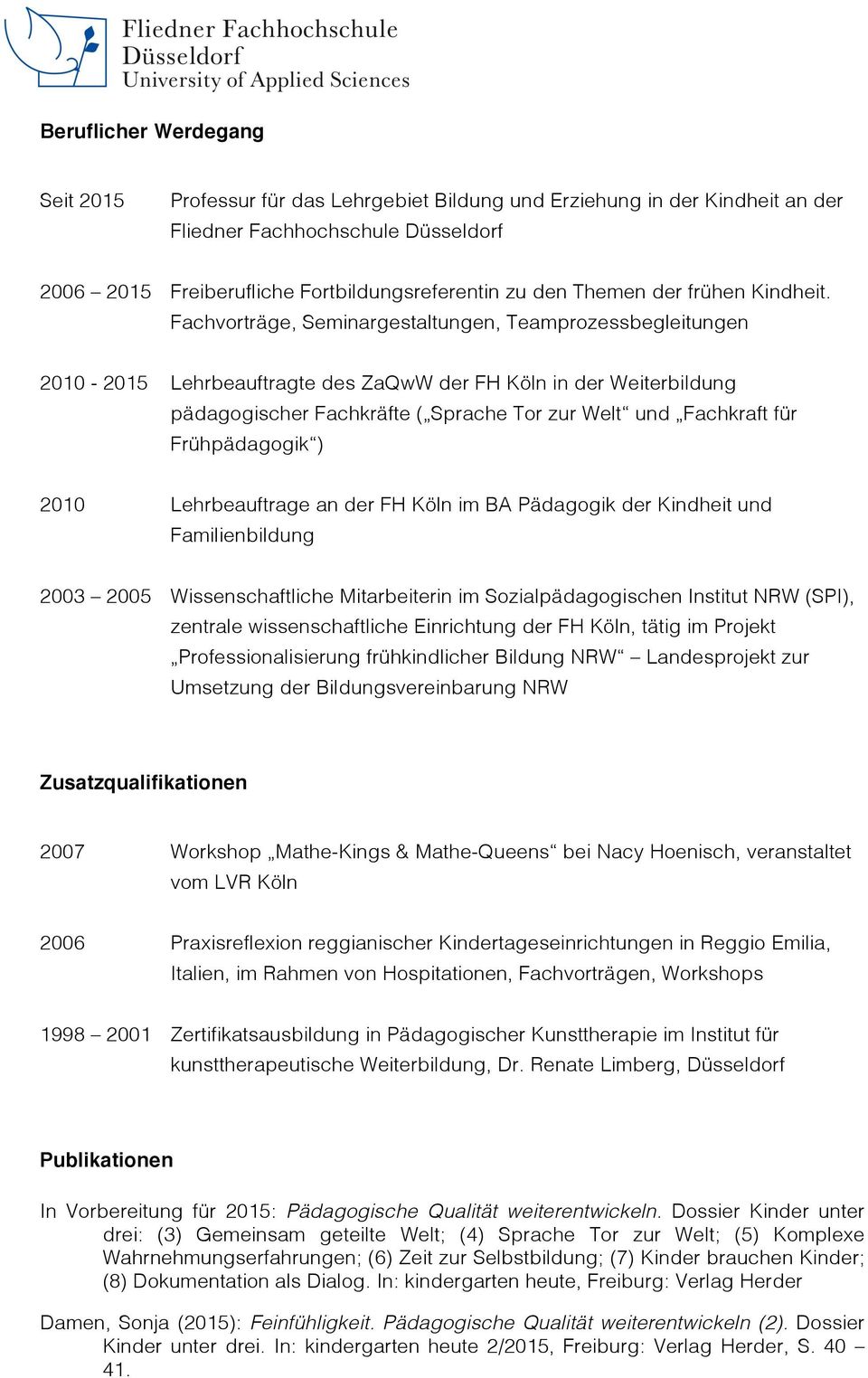 Fachvorträge, Seminargestaltungen, Teamprozessbegleitungen 2010-2015 Lehrbeauftragte des ZaQwW der FH Köln in der Weiterbildung pädagogischer Fachkräfte ( Sprache Tor zur Welt und Fachkraft für