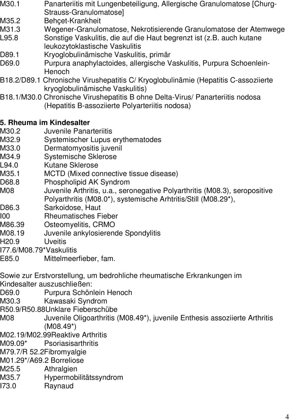0 Purpura anaphylactoides, allergische Vaskulitis, Purpura Schoenlein- Henoch B18.2/D89.1 Chronische Virushepatitis C/ Kryoglobulinämie (Hepatitis C-assoziierte kryoglobulinämische Vaskulitis) B18.