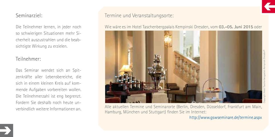 Fordern Sie deshalb noch heute unverbindlich weitere Informationen an. Termine und Veranstaltungsorte: Wie wäre es im Hotel Taschenbergpalais Kempinski Dresden, vom 03.-05.