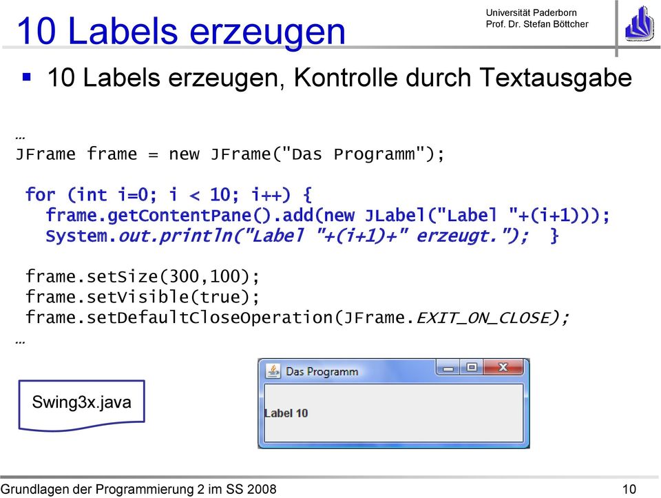 add(new JLabel("Label "+(i+1))); System.out.println("Label "+(i+1)+" erzeugt."); frame.