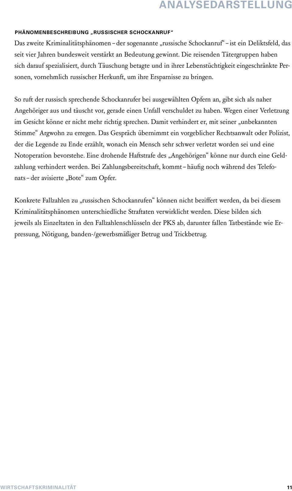 Die reisenden Tätergruppen haben sich darauf spezialisiert, durch Täuschung betagte und in ihrer Lebenstüchtigkeit eingeschränkte Personen, vornehmlich russischer Herkunft, um ihre Ersparnisse zu