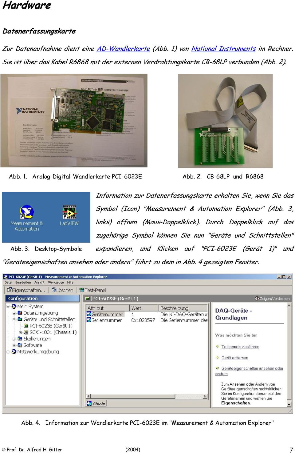 . Abb. 1. Analog-Digital-Wandlerkarte PCI-6023E Abb. 2. CB-68LP und R6868 Information zur Datenerfassungskarte erhalten Sie, wenn Sie das Symbol (Icon) "Measurement & Automation Explorer" (Abb.