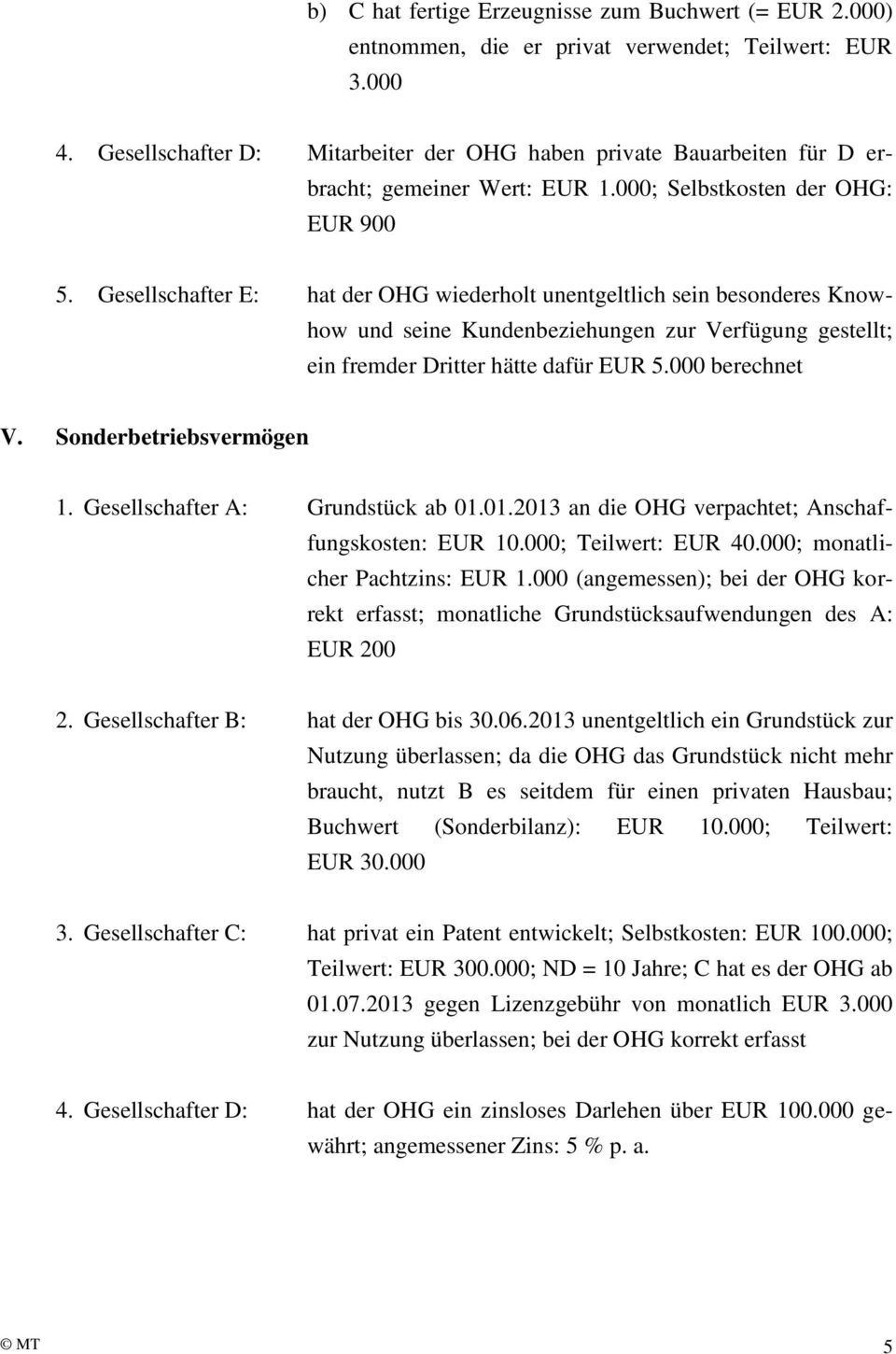 Gesellschafter E: hat der OHG wiederholt unentgeltlich sein besonderes Knowhow und seine Kundenbeziehungen zur Verfügung gestellt; ein fremder Dritter hätte dafür 5.000 berechnet V.