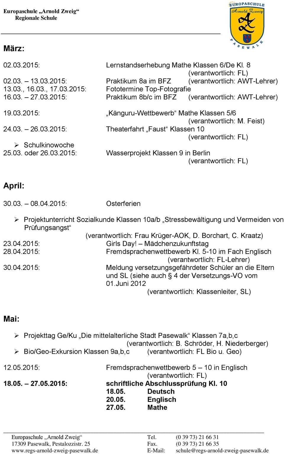 2015: Osterferien Projektunterricht Sozialkunde Klassen 10a/b Stressbewältigung und Vermeiden von Prüfungsangst (verantwortlich: Frau Krüger-AOK, D. Borchart, C. Kraatz) 23.04.2015: Girls Day!