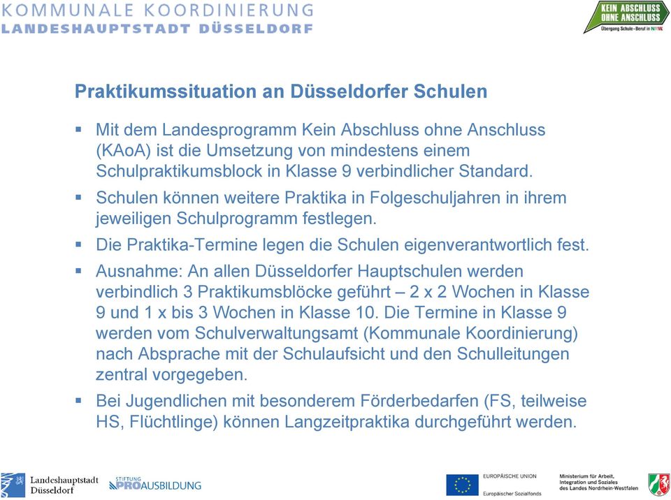 Ausnahme: An allen Düsseldorfer Hauptschulen werden verbindlich 3 Praktikumsblöcke geführt 2 x 2 Wochen in Klasse 9 und 1 x bis 3 Wochen in Klasse 10.