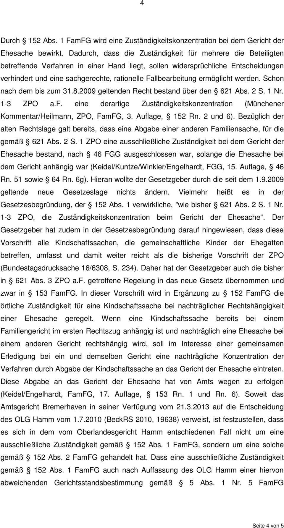 Fallbearbeitung ermöglicht werden. Schon nach dem bis zum 31.8.2009 geltenden Recht bestand über den 621 Abs. 2 S. 1 Nr. 1-3 ZPO a.f.