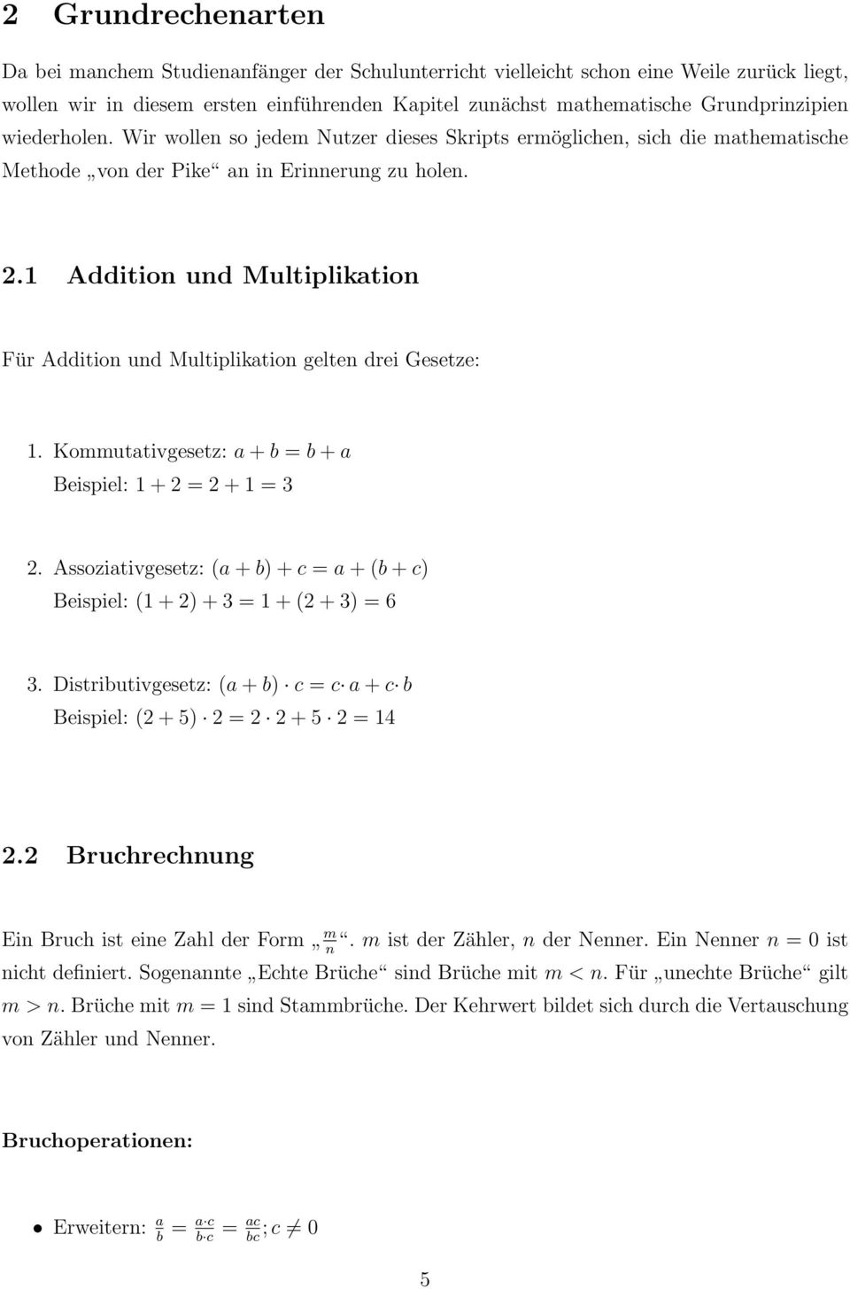 1 Addition und Multiplikation Für Addition und Multiplikation gelten drei Gesetze: 1. Kommutativgesetz: a + b = b + a Beispiel: 1 + 2 = 2 + 1 = 3 2.
