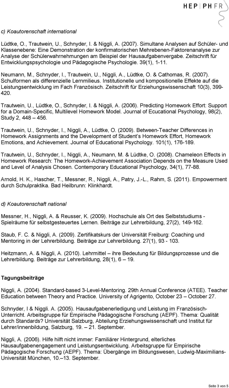Zeitschrift für Entwicklungspsychologie und Pädagogische Psychologie. 39(1), 1-11. Neumann, M., Schnyder, I., Trautwein, U., Niggli, A., Lüdtke, O. & Cathomas, R. (2007).