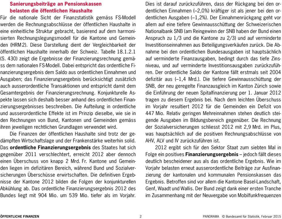 Diese Darstellung dient der Vergleichbarkeit der öffentlichen Haushalte innerhalb der Schweiz. Tabelle 18.1.2.1 (S. 430) zeigt die Ergebnisse der Finanzierungsrechnung gemäss dem nationalen FS-Modell.