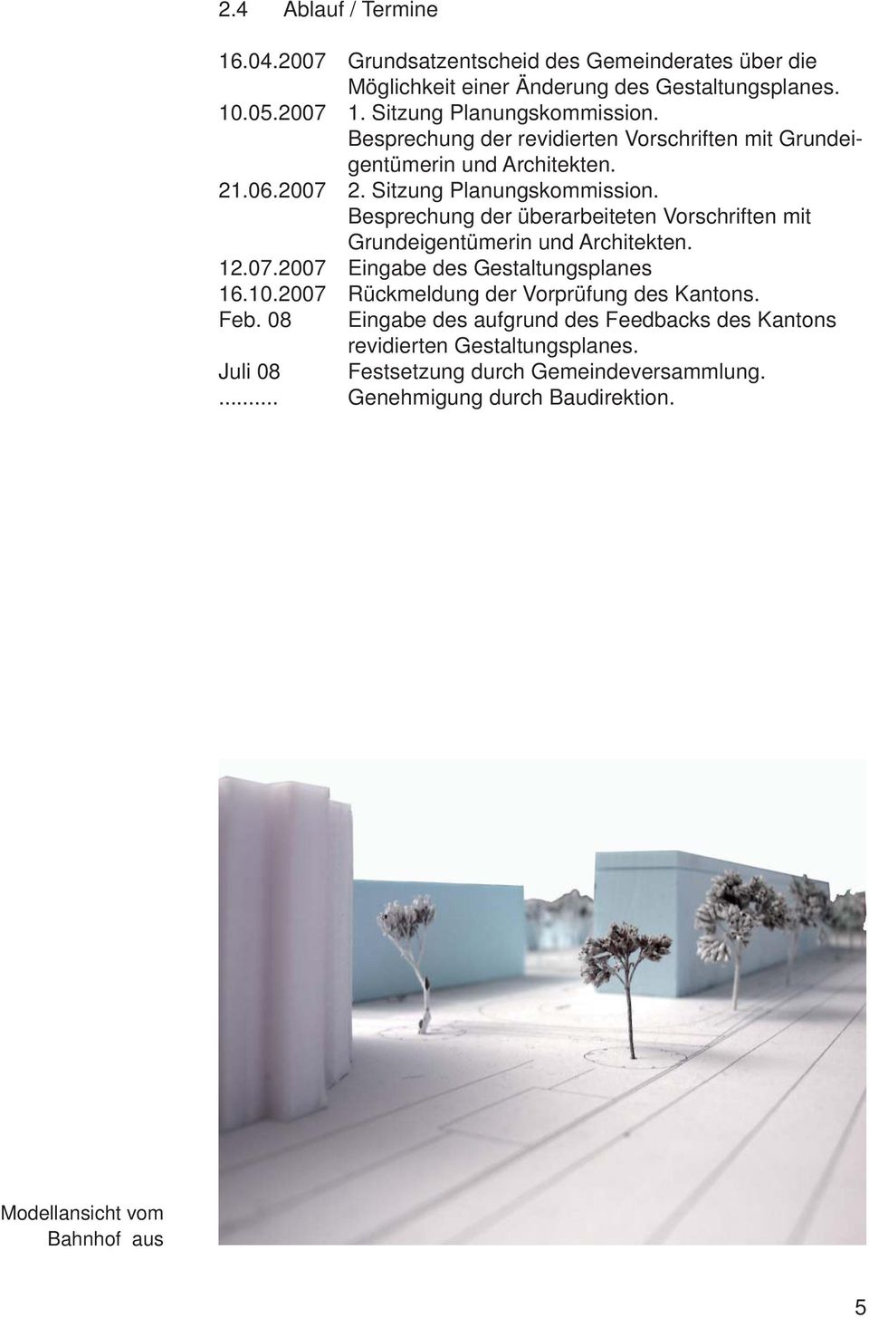 Besprechung der überarbeiteten Vorschriften mit Grundeigentümerin und Architekten. 12.07.2007 Eingabe des Gestaltungsplanes 16.10.