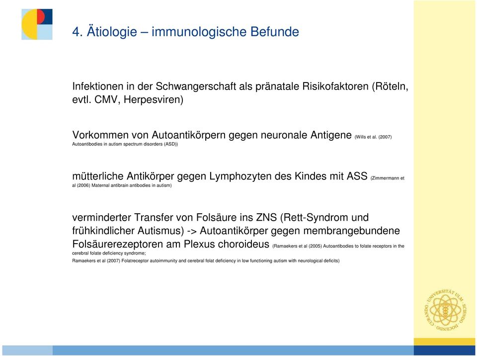 (2007) Autoantibodies in autism spectrum disorders (ASD)) mütterliche Antikörper gegen Lymphozyten des Kindes mit ASS (Zimmermann et al (2006) Maternal antibrain antibodies in autism) verminderter