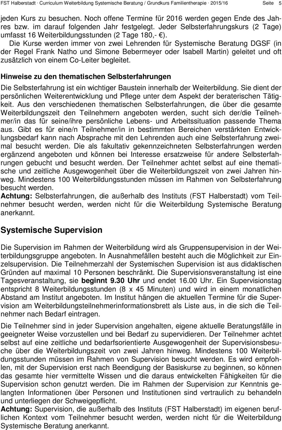 Die Kurse werden immer von zwei Lehrenden für Systemische Beratung DGSF (in der Regel Frank Natho und Simone Bebermeyer oder Isabell Martin) geleitet und oft zusätzlich von einem Co-Leiter begleitet.