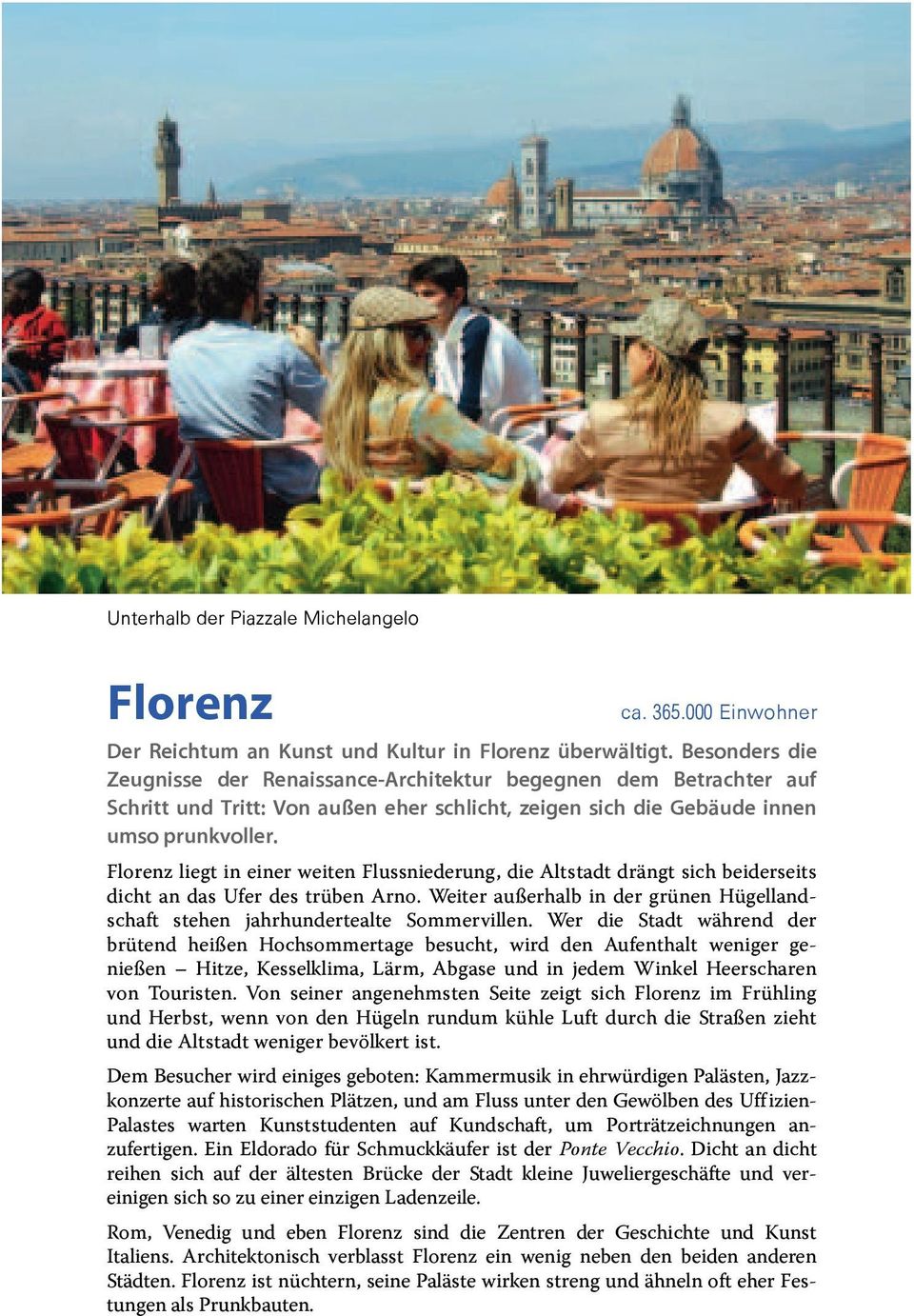 Florenz liegt in einer weiten Flussniederung, die Altstadt drängt sich beiderseits dicht an das Ufer des trüben Arno.