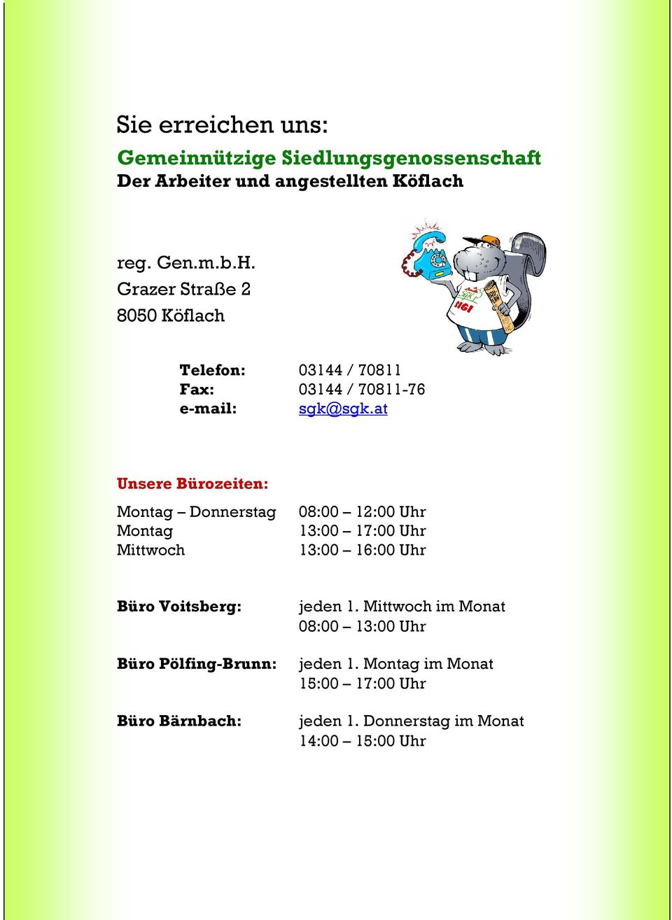 at Unsere Bürozeiten: Montag Donnerstag Montag Mittwoch 08:00 12:00 Uhr 13:00 17:00 Uhr 13:00 16:00 Uhr Büro Voitsberg: