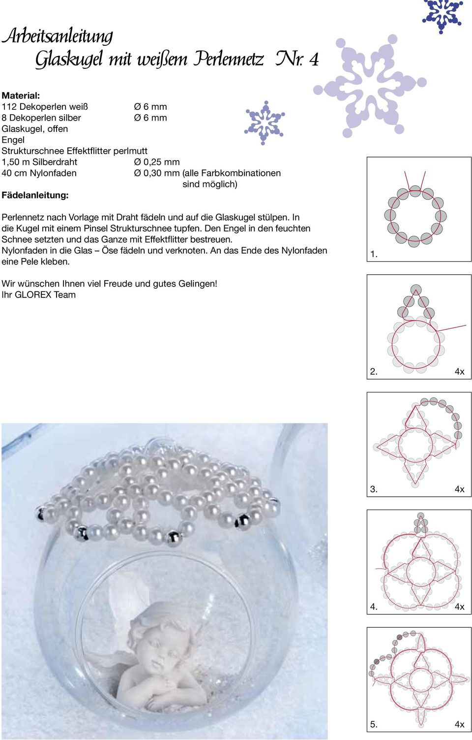 0,25 mm 40 cm Nylonfaden Ø 0,30 mm (alle Farbkombinationen sind möglich) Perlennetz nach Vorlage mit fädeln und auf die Glaskugel stülpen.