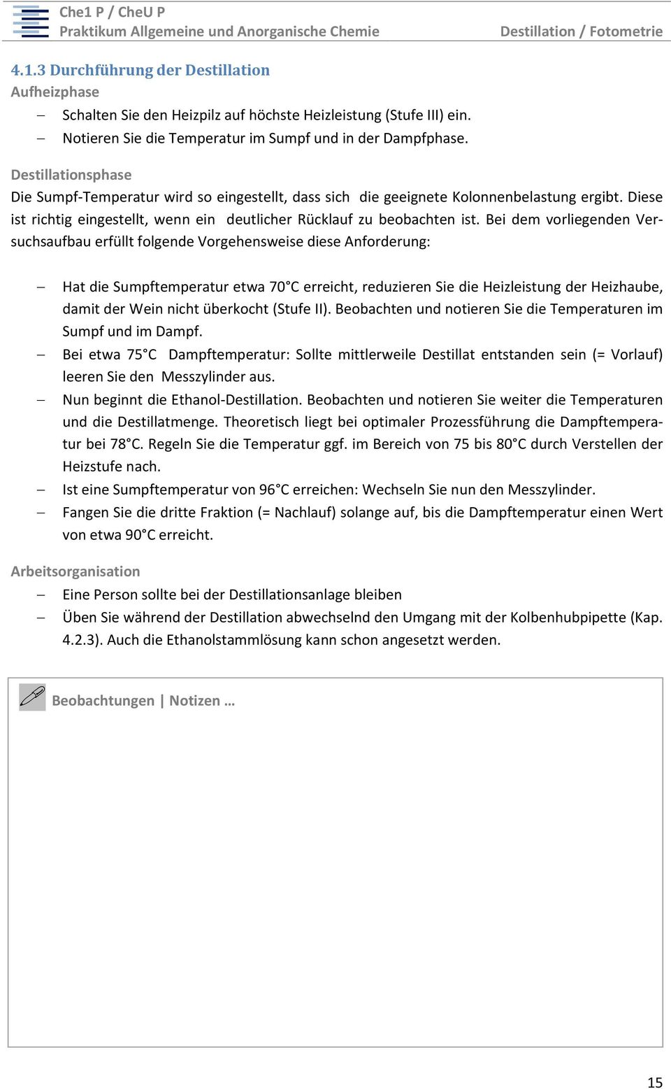 Bei dem vorliegenden Versuchsaufbau erfüllt folgende Vorgehensweise diese Anforderung: Hat die Sumpftemperatur etwa 70 C erreicht, reduzieren Sie die Heizleistung der Heizhaube, damit der Wein nicht