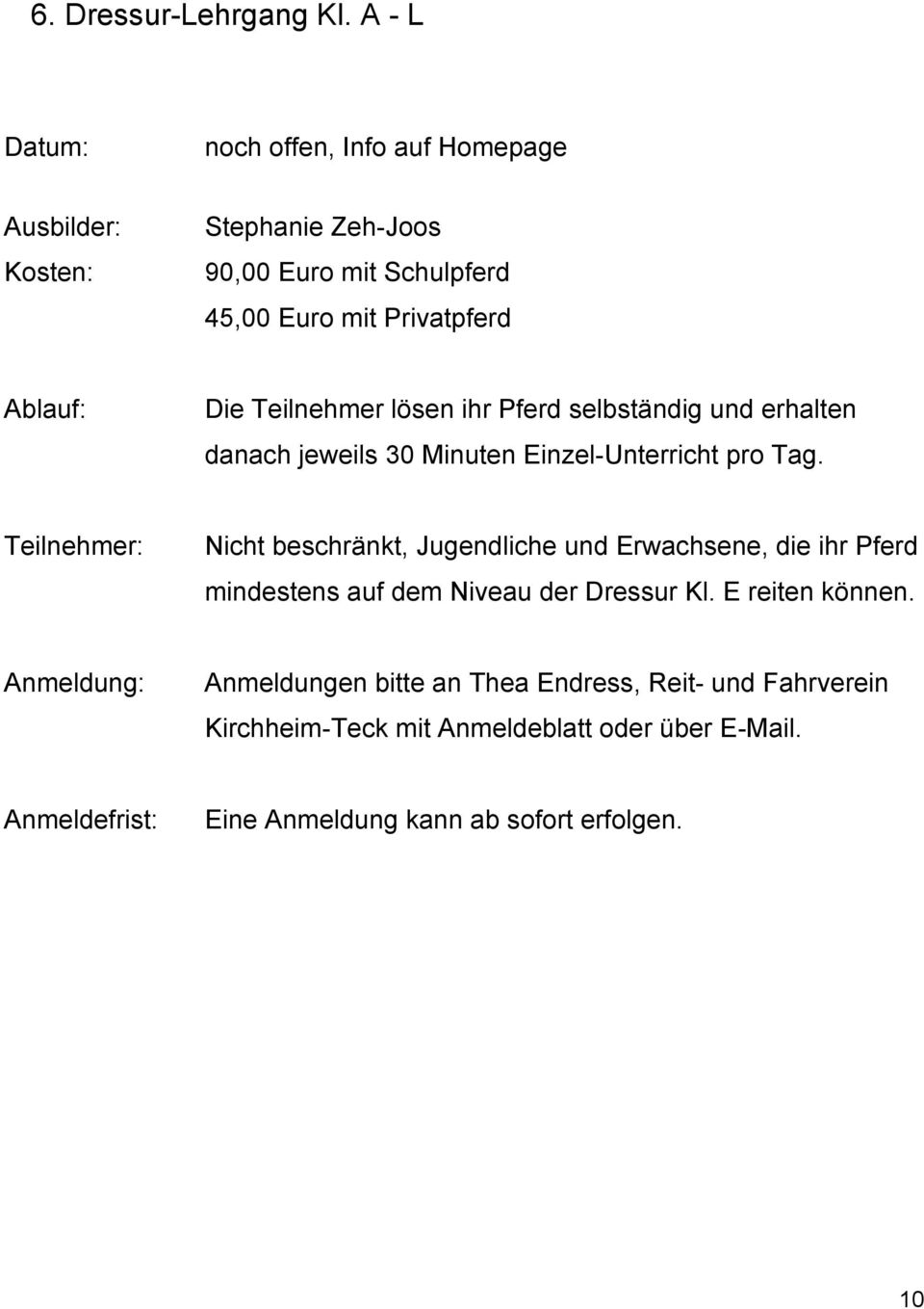 Die Teilnehmer lösen ihr Pferd selbständig und erhalten danach jeweils 30 Minuten Einzel-Unterricht pro Tag.