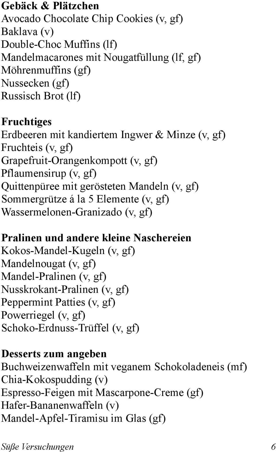 Elemente (v, gf) Wassermelonen-Granizado (v, gf) Pralinen und andere kleine Naschereien Kokos-Mandel-Kugeln (v, gf) Mandelnougat (v, gf) Mandel-Pralinen (v, gf) Nusskrokant-Pralinen (v, gf)