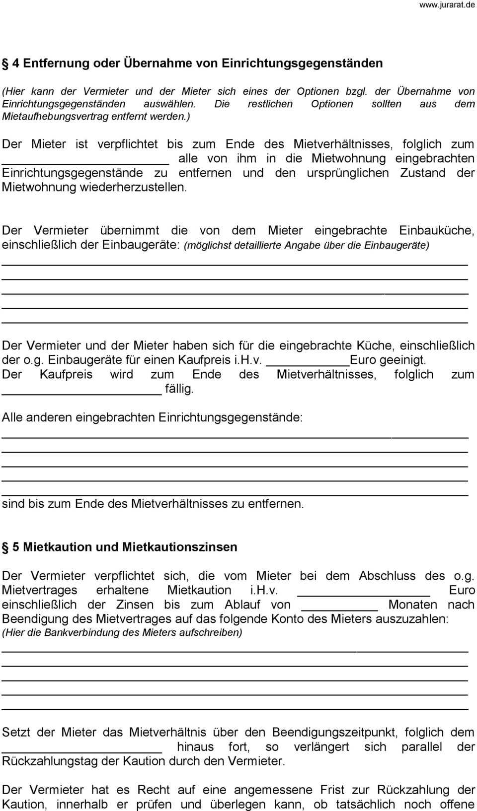 ) Der Mieter ist verpflichtet bis zum Ende des Mietverhältnisses, folglich zum alle von ihm in die Mietwohnung eingebrachten Einrichtungsgegenstände zu entfernen und den ursprünglichen Zustand der