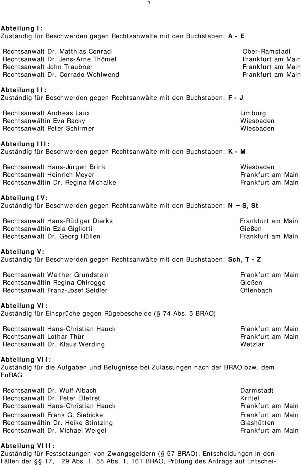 Limburg Wiesbaden Wiesbaden Abteilung III: Zuständig für Beschwerden gegen Rechtsanwälte mit den Buchstaben: K - M Rechtsanwalt Hans-Jürgen Brink Rechtsanwalt Heinrich Meyer Rechtsanwältin Dr.