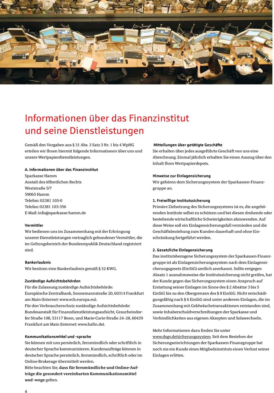Informationen über das Finanzinstitut Sparkasse Hamm Anstalt des öffentlichen Rechts Weststraße 5/7 59065 Hamm Telefon: 02381 103-0 Telefax: 02381 103-356 E-Mail: info@sparkasse-hamm.