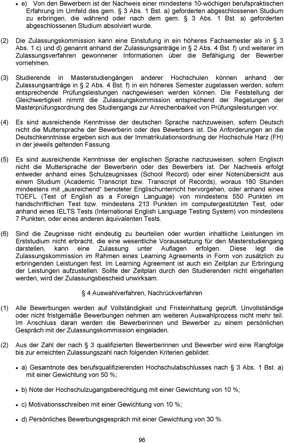 (2) Die Zulassungskommission kann eine Einstufung in ein höheres Fachsemester als in 3 Abs. 1 c) und d) genannt anhand der Zulassungsanträge in 2 Abs. 4 Bst.