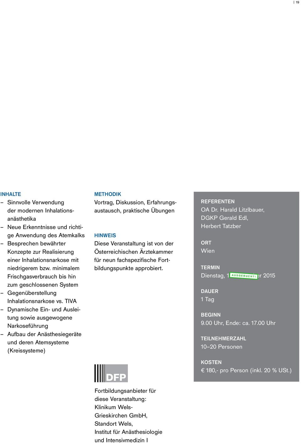 TIVA Dynamische Ein- und Ausleitung sowie ausgewogene Narkoseführung Aufbau der Anästhesiegeräte und deren Atemsysteme (Kreissysteme) METHODIK Vortrag, Diskussion, Erfahrungsaustausch, praktische