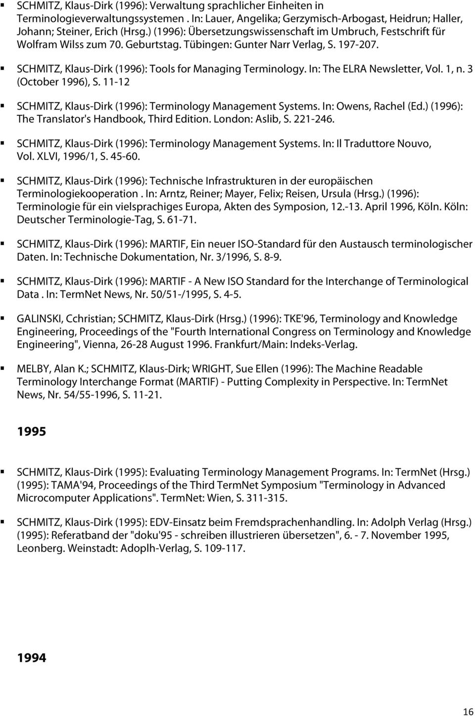 In: The ELRA Newsletter, Vol. 1, n. 3 (October 1996), S. 11-12 SCHMITZ, Klaus-Dirk (1996): Terminology Management Systems. In: Owens, Rachel (Ed.) (1996): The Translator's Handbook, Third Edition.