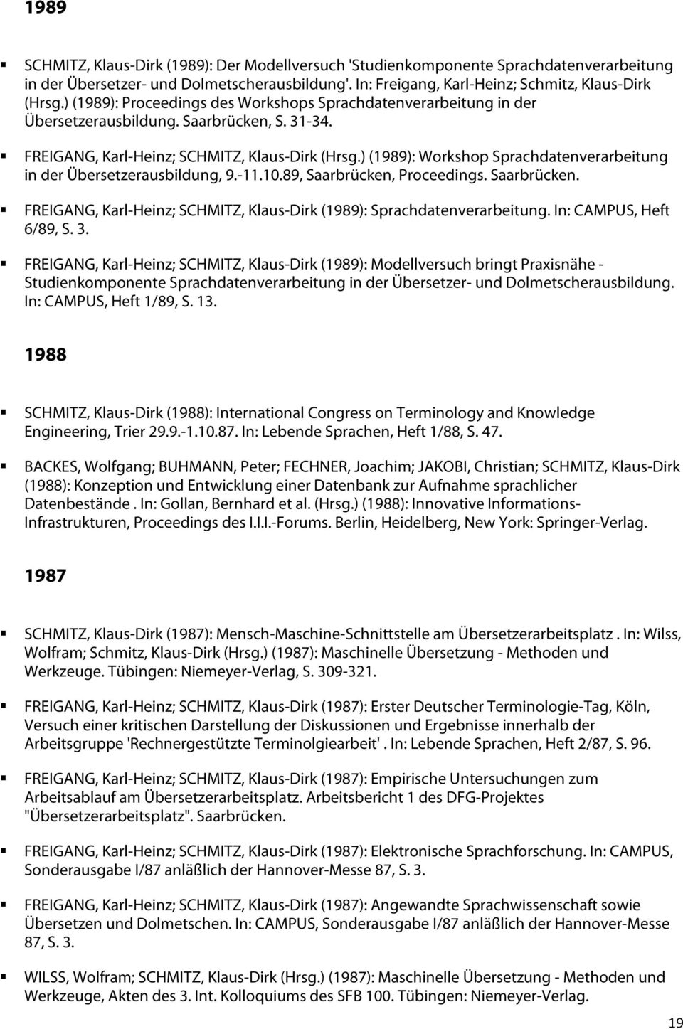 ) (1989): Workshop Sprachdatenverarbeitung in der Übersetzerausbildung, 9.-11.10.89, Saarbrücken, Proceedings. Saarbrücken. FREIGANG, Karl-Heinz; SCHMITZ, Klaus-Dirk (1989): Sprachdatenverarbeitung.