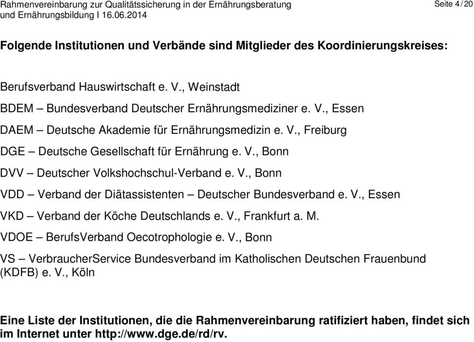 V., Essen VKD Verband der Köche Deutschlands e. V., Frankfurt a. M. VDOE BerufsVerband Oecotrophologie e. V., Bonn VS VerbraucherService Bundesverband im Katholischen Deutschen Frauenbund (KDFB) e.